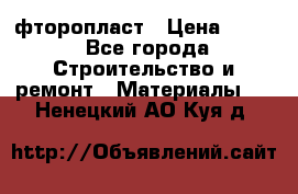 фторопласт › Цена ­ 500 - Все города Строительство и ремонт » Материалы   . Ненецкий АО,Куя д.